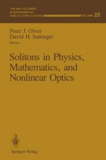 Solitons in Physics, Mathematics, and Nonlinear Optics (The IMA Volumes in Mathematics and its Applications) - Peter J. Olver, David H. Sattinger