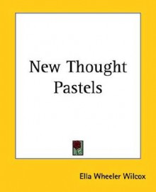 New Thought Pastels - Ella Wheeler Wilcox