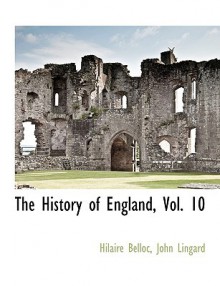 The History of England, Vol. 10 - Hilaire Belloc, John Lingard