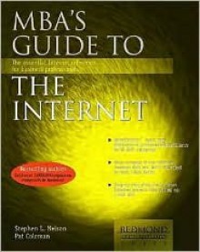 MBA's Guide to the Internet: The Essential Internet Reference for Business Professionals - Stephen Nelson, Michael Jang, Pat Coleman