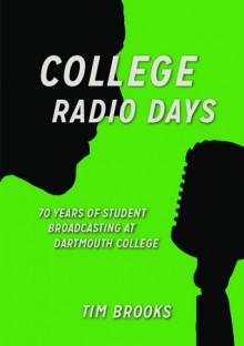 College Radio Days: 70 Years of Student Broadcasting at Dartmouth College - Tim Brooks