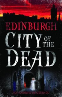 Edinburgh: City of the Dead - Jan-Andrew Henderson