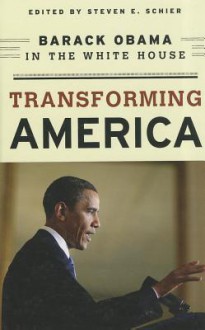 Transforming America: Barack Obama in the White House - Steven E. Schier, John J. Coleman, James L. Guth, James Hohmann, Bertram Johnson, Richard E. Matland, Nancy Maveety, James M. McCormick, John J. Pitney Jr., Nicol C. Rae, Raymond Tatalovich, Andrea L. Walker, John K. White, John Furby Harris