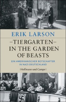 Tiergarten - In the Garden of Beasts: Ein amerikanischer Botschafter in Nazi-Deutschland (German Edition) - Erik Larson, Werner Löcher-Lawrence