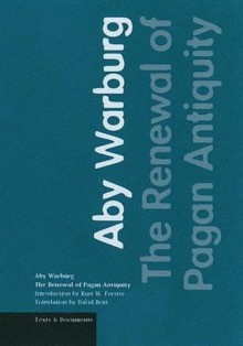 The Renewal of Pagan Antiquity: Contributions to the Cultural History of the European Renaissance - Aby Warburg, Kurt W. Forester, Kurt W. Forster, David Britt