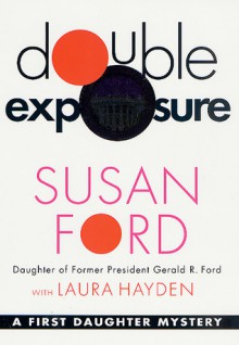 Double Exposure: A First Daughter Mystery - Susan Ford, Laura Hayden