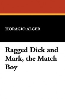 Ragged Dick And Mark, The Match Boy - Horatio Alger Jr.