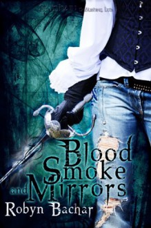 Blood, Smoke and Mirrors - Robyn Bachar