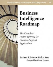 Business Intelligence Roadmap: The Complete Project Lifecycle for Decision-Support Applications - Larissa T. Moss, Shaku Atre