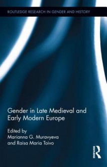 Gender in Late Medieval and Early Modern Europe - Marianna Muravyeva, Raisa Maria Toivo