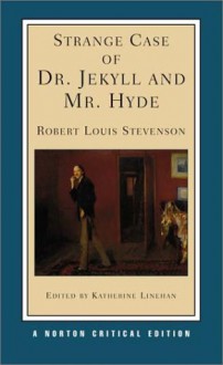 Strange Case of Dr. Jekyll and Mr. Hyde: A Norton Critical Edition - Robert Louis Stevenson, Katherine B. Linehan