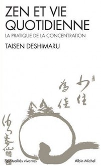 Zen Et Vie Quotidienne: La Pratique De La Concentration - Taïsen Deshimaru