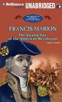 Francis Marion: The Swamp Fox of the American Revolution - Lou Towles, Benjamin Becker