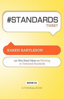 # Standards Tweet Book01: 140 Bite-Sized Ideas for Winning the Industry Standards Game - Karen Bartleson, Rajesh Setty