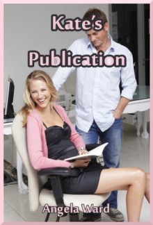 Kate's Publication: An Explicit Public Sex Erotica Story (Kate Gets the Story) - Angela Ward