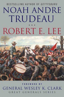 Robert E. Lee: Lessons in Leadership - Noah Andre Trudeau, Wesley K. Clark