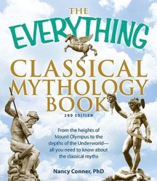 The Everything Classical Mythology Book: From the heights of Mount Olympus to the depths of the Underworld - all you need to know about the classical myths - Nancy Conner