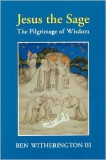 Jesus The Sage: The Pilgrimage Of Wisdom - Ben Witherington III