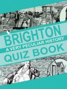 Brighton: A Very Peculiar History Quiz Book. David Arscott - David Arscott