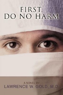 First, Do No Harm - Lawrence W. Gold