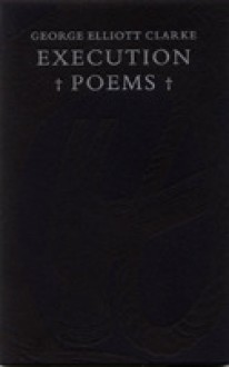 Execution Poems: The Black Acadian Tragedy of "George & Rue" - George Elliott Clarke