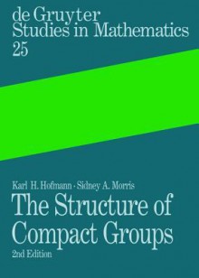 The Structure of Compact Groups - Karl Hofmann, Sidney Morris