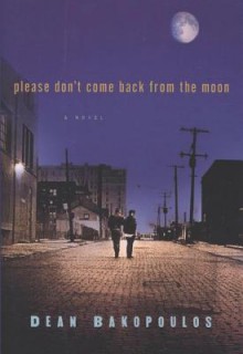 Please Don't Come Back from the Moon - Dean Bakopoulos