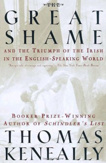 The Great Shame: And the Triumph of the Irish in the English-Speaking World - Thomas Keneally