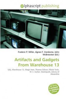 Artifacts and Gadgets from Warehouse 13 - Agnes F. Vandome, John McBrewster, Sam B Miller II