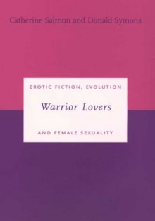 Warrior Lovers: Erotic Fiction, Evolution and Female Sexuality - Catherine Salmon,Donald Symons