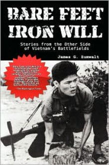 Bare Feet, Iron Will: Stories from the Other Side of Vietnam's Battlefields - James G. Zumwalt