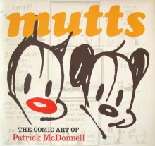 Mutts: The Comic Art Of Patrick McDonnell - Patrick McDonnell, John Carlin