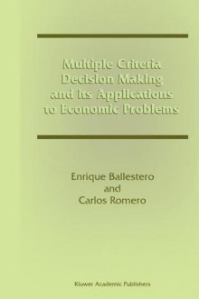 Multiple Criteria Decision Making and Its Applications to Economic Problems - Enrique Ballestero, Carlos Romero