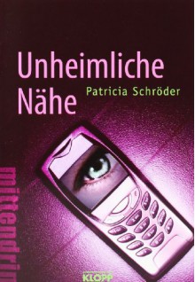 Unheimliche Nähe - Patricia Schröder, Kerstin Schürmann