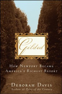 Gilded: How Newport Became America's Richest Resort - Deborah Davis