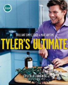 Tyler's Ultimate: Brilliant Simple Food to Make Any Time - Tyler Florence