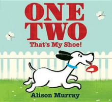 One, Two, That's My Shoe! - Alison Murray