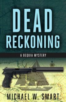 Dead Reckoning (Bequia Mysteries #1) - Michael W. Smart