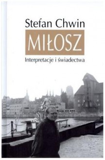 Miłosz. Interpretacje i świadectwa - Stefan Chwin