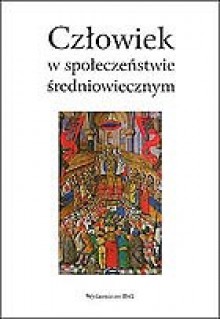 Człowiek w społeczeństwie średniowiecznym - Karol Modzelewski, Jerzy Wyrozumski, Jerzy Strzelczyk, Henryk Samsonowicz, Kazimierz Jasiński, Michał Tymowski, Gerard Labuda, Ryszard Kiersnowski, Aleksander Gieysztor, Stanisław Bylina, Jerzy Kłoczowski, Jan Tyszkiewicz, Maria Koczerska, Tadeusz Wasilewski, Roman Mic