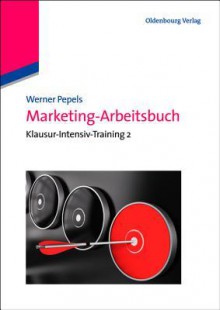 Marketing-Arbeitsbuch: Klausur-Intensiv-Training 2 - Werner Pepels