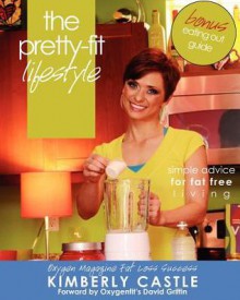 The Pretty-Fit Lifestyle: Simple Advice for Fat Free Living - Kimberly D Castle, David Griffin