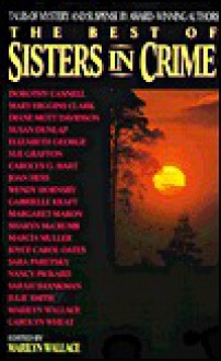 The Best of Sisters in Crime - Various, Marcia Muller, Joyce Carol Oates, Diane Mott Davidson, Sue Grafton, Elizabeth George, Mary Higgins Clark, Sara Paretsky, Sarah Shankman, Susan Dunlap, Carolyn Wheat, Gabrielle Kraft, Nancy Pickard, Joan Hess, Carolyn Hart, Marilyn Wallace, Margaret B. Maron, Gil