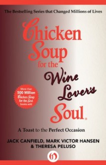 Chicken Soup for the Wine Lover's Soul: A Toast to the Perfect Occasion (Chicken Soup for the Soul) - Jack Canfield, Mark Victor Hansen, Theresa Peluso