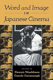 Word and Image in Japanese Cinema - Dennis Washburn, Carole Cavanaugh