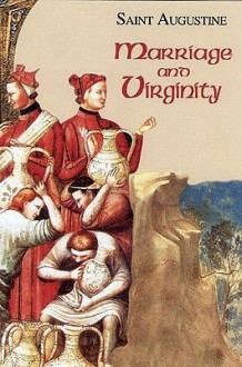 Marriage and Virginity (The Works of Saint Augustine) - Augustine of Hippo, John E. Rotelle