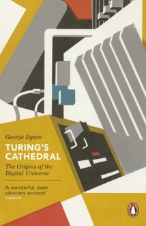 Turing's Cathedral: The Origins of the Digital Universe. George Dyson - George B. Dyson