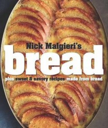 Nick Malgieri's bread: over 60 breads, rolls and cakes plus delicious recipes using them - Nick Malgieri