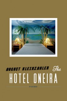 The Hotel Oneira: Poems - August Kleinzahler