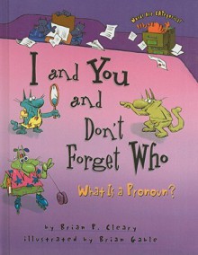 I and You and Don't Forget Who: What Is a Pronoun? - Brian P. Cleary, Brian Gable